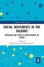 Social Movements in the Balkans: Rebellion and Protest from Maribor to Taksim