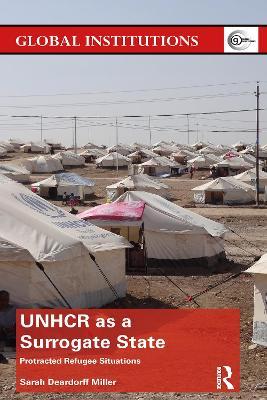 UNHCR as a Surrogate State: Protracted Refugee Situations - Sarah Deardorff Miller - cover