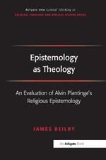 Epistemology as Theology: An Evaluation of Alvin Plantinga's Religious Epistemology