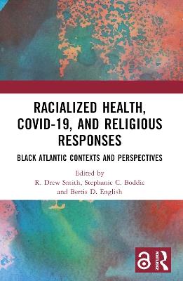 Racialized Health, COVID-19, and Religious Responses: Black Atlantic Contexts and Perspectives - cover