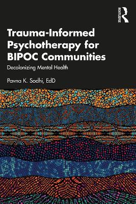 Trauma-Informed Psychotherapy for BIPOC Communities: Decolonizing Mental Health - Pavna K. Sodhi - cover