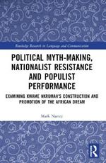 Political Myth-making, Nationalist Resistance and Populist Performance: Examining Kwame Nkrumah's Construction and Promotion of the African Dream