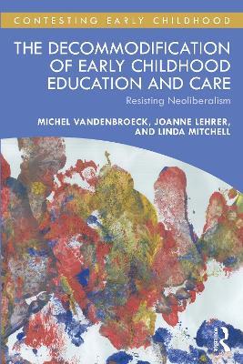 The Decommodification of Early Childhood Education and Care: Resisting Neoliberalism - Michel Vandenbroeck,Joanne Lehrer,Linda Mitchell - cover