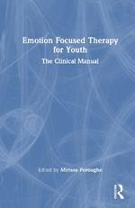 Emotion Focused Therapy for Youth: The Clinical Manual