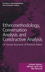 Ethnomethodology, Conversation Analysis and Constructive Analysis: On Formal Structures of Practical Action