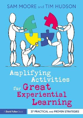 Amplifying Activities for Great Experiential Learning: 37 Practical and Proven Strategies - Sam Moore,Tim Hudson - cover