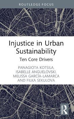 Injustice in Urban Sustainability: Ten Core Drivers - Panagiota Kotsila,Isabelle Anguelovski,Melissa García-Lamarca - cover