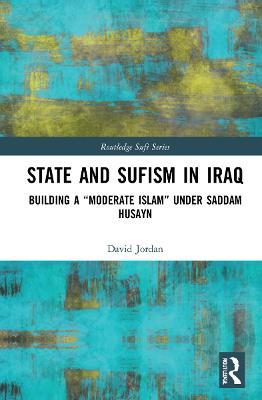 State and Sufism in Iraq: Building a “Moderate Islam” Under Saddam Husayn - David Jordan - cover