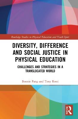 Diversity, Difference and Social Justice in Physical Education: Challenges and Strategies in a Translocated World - Bonnie Pang,Tony Rossi - cover