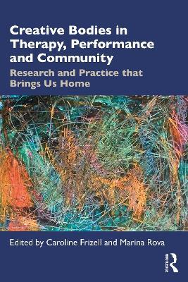 Creative Bodies in Therapy, Performance and Community: Research and Practice that Brings us Home - cover