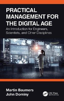 Practical Management for the Digital Age: An Introduction for Engineers, Scientists, and Other Disciplines - Martin Baumers,John Dominy - cover