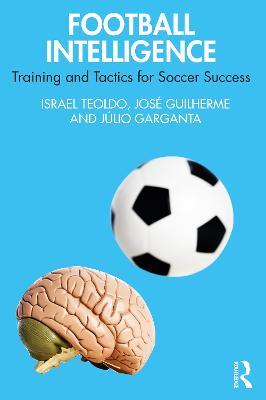 Football Intelligence: Training and Tactics for Soccer Success - Israel Teoldo,José Guilherme,Júlio Garganta - cover
