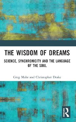 The Wisdom of Dreams: Science, Synchronicity and the Language of the Soul - Greg Mahr,Christopher Drake - cover
