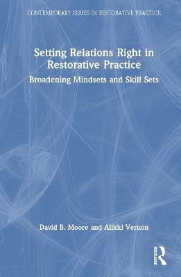 Setting Relations Right in Restorative Practice: Broadening Mindsets and Skill Sets - David B. Moore,Alikki Vernon - cover