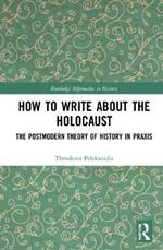 How to Write About the Holocaust: The Postmodern Theory of History in Praxis