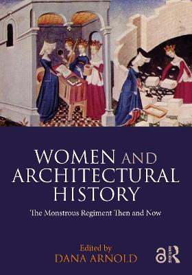 Women and Architectural History: The Monstrous Regiment Then and Now - cover