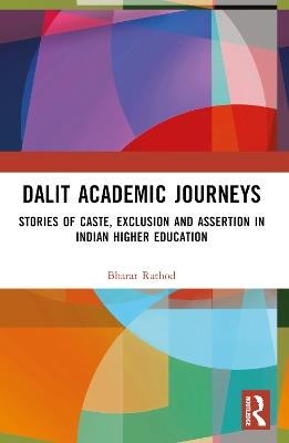 Dalit Academic Journeys: Stories of Caste, Exclusion and Assertion in Indian Higher Education - Bharat Rathod - cover