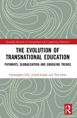 The Evolution of Transnational Education: Pathways, Globalisation and Emerging Trends - Christopher Hill,Judith Lamie,Tim Gore - cover