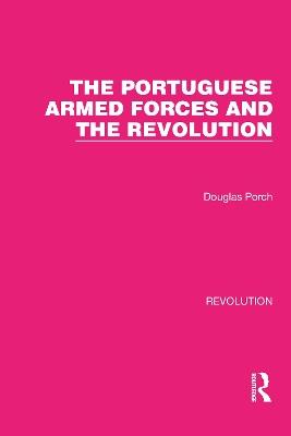 The Portuguese Armed Forces and the Revolution - Douglas Porch - cover