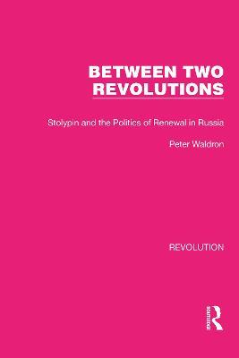 Between Two Revolutions: Stolypin and the Politics of Renewal in Russia - Peter Waldron - cover