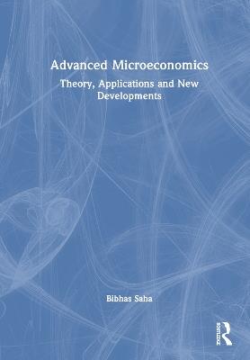 Advanced Microeconomics: Theory, Applications and New Developments - Bibhas Saha - cover