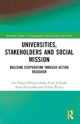 Universities, Stakeholders and Social Mission: Building Cooperation Through Action Research - Ewa Bogacz-Wojtanowska,Piotr Jedynak,Sylwia Wrona - cover