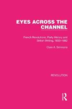 Eyes Across the Channel: French Revolutions, Party History and British Writing, 1830–1882