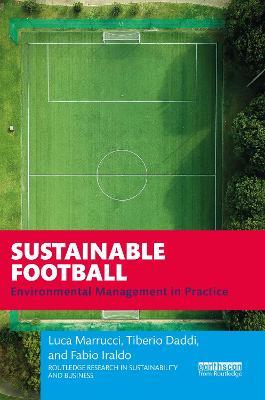 Sustainable Football: Environmental Management in Practice - Luca Marrucci,Tiberio Daddi,Fabio Iraldo - cover