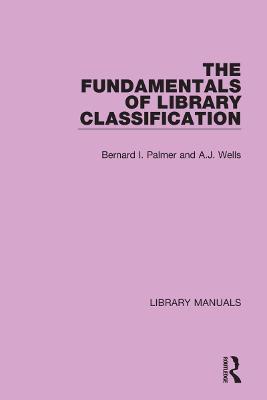 The Fundamentals of Library Classification - Bernard I. Palmer,A.J. Wells - cover