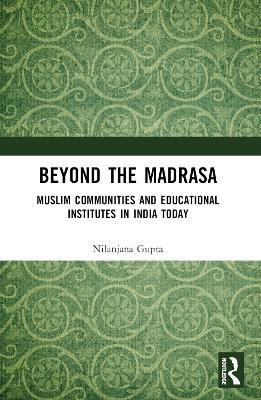 Beyond the Madrasa: Muslim Communities and Educational Institutes in India Today - Nilanjana Gupta - cover