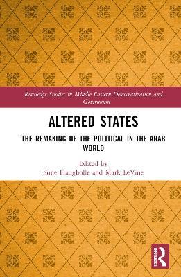 Altered States: The Remaking of the Political in the Arab World - cover