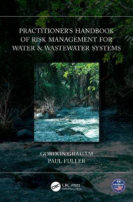 Practitioner’s Handbook of Risk Management for Water & Wastewater Systems - Gordon Graham,Paul Fuller - cover