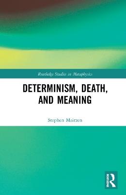 Determinism, Death, and Meaning - Stephen Maitzen - cover