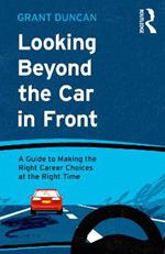 Looking Beyond the Car in Front: A Guide to Making the Right Career Choices at the Right Time