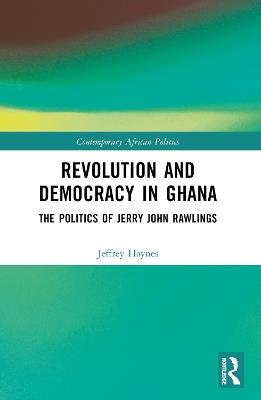 Revolution and Democracy in Ghana: The Politics of Jerry John Rawlings - Jeffrey Haynes - cover