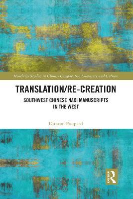 Translation/re-Creation: Southwest Chinese Naxi Manuscripts in the West - Duncan Poupard - cover