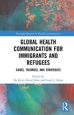 Global Health Communication for Immigrants and Refugees: Cases, Theories, and Strategies - cover