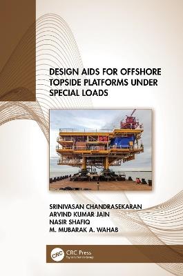 Design Aids for Offshore Topside Platforms Under Special Loads - Srinivasan Chandrasekaran,Arvind Kumar Jain,Nasir Shafiq - cover