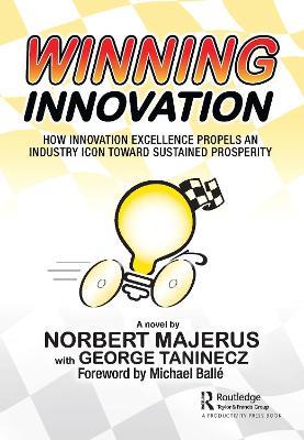 Winning Innovation: How Innovation Excellence Propels an Industry Icon Toward Sustained Prosperity - Norbert Majerus,George Taninecz - cover