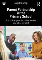 Parent Partnership in the Primary School: A practical guide for school leaders and other key staff