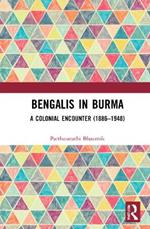 Bengalis in Burma: A Colonial Encounter (1886–1948)