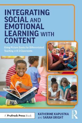 Integrating Social and Emotional Learning with Content: Using Picture Books for Differentiated Teaching in K-3 Classrooms - Katherine Kapustka,Sarah Bright - cover