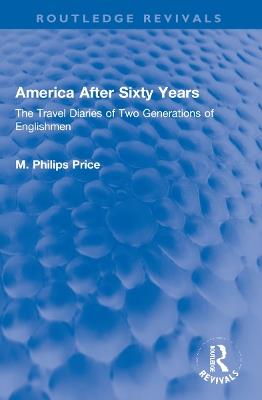 America After Sixty Years: The Travel Diaries of Two Generations of Englishmen - M. Philips Price - cover