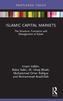 Islamic Capital Markets: The Structure, Formation and Management of Sukuk - Imam Uddin,Rabia Sabri,M. Ishaq Bhatti - cover