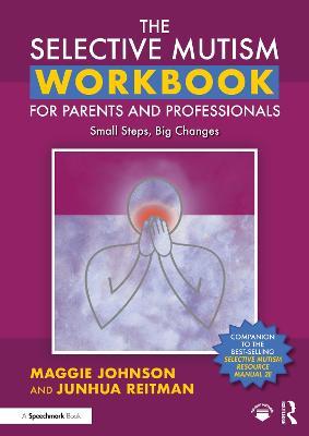The Selective Mutism Workbook for Parents and Professionals: Small Steps, Big Changes - Maggie Johnson,Junhua Reitman - cover