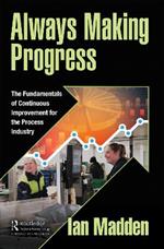 Always Making Progress: The Fundamentals of Continuous Improvement for the Process Industry