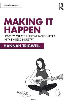 Making It Happen: How to Create a Sustainable Career in the Music Industry - Hannah Trigwell - cover