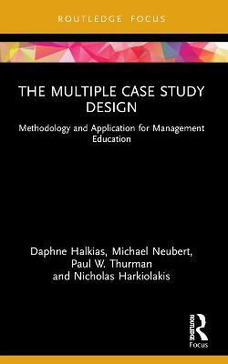 The Multiple Case Study Design: Methodology and Application for Management Education - Daphne Halkias,Michael Neubert,Paul W. Thurman - cover