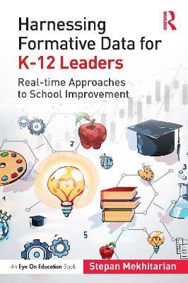 Harnessing Formative Data for K-12 Leaders: Real-time Approaches to School Improvement - Stepan Mekhitarian - cover