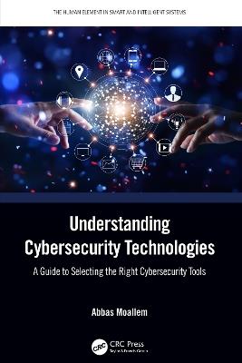 Understanding Cybersecurity Technologies: A Guide to Selecting the Right Cybersecurity Tools - Abbas Moallem - cover